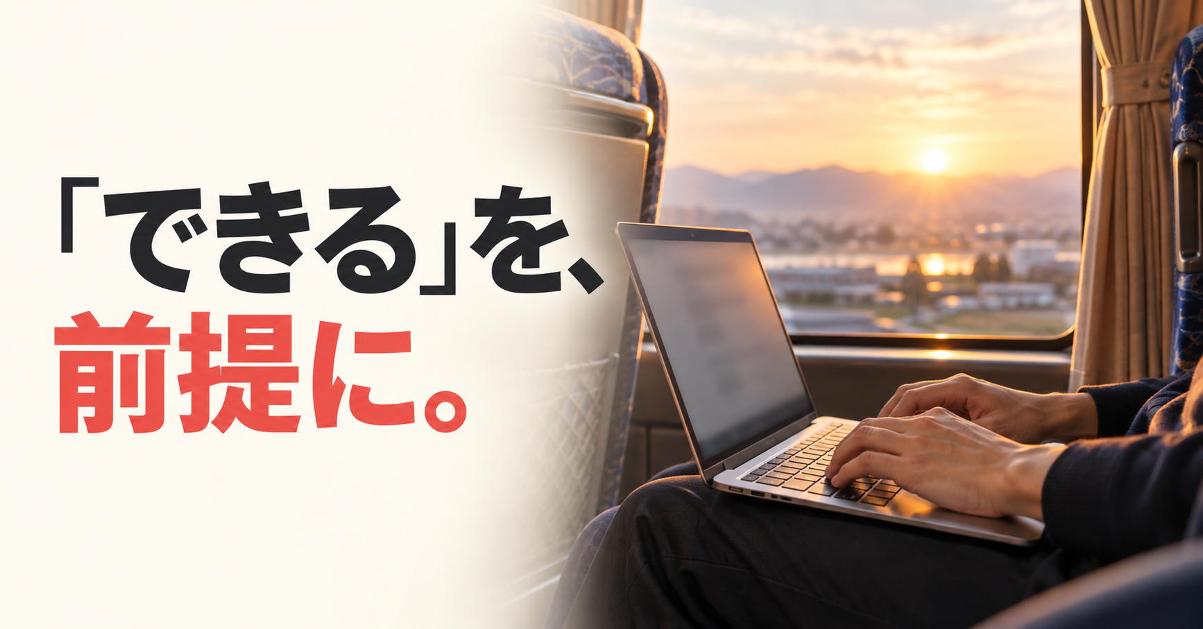 朝のバス車内でパソコンを開く手元と、「できる」を、前提に。の文字。