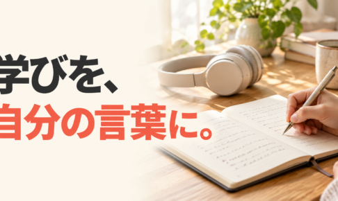 学びを、自分の言葉に。ヘッドホンを置いた机でノートに学びを書き留める手元